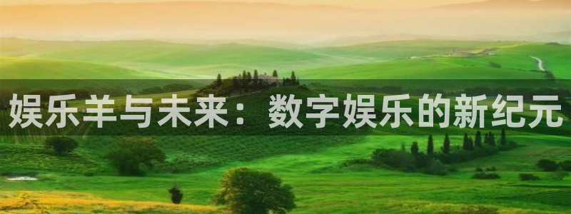 新城平台3注册：娱乐羊与未来：数字娱乐的新纪元