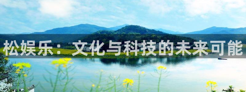 新城平台3官网：松娱乐：文化与科技的未来可能