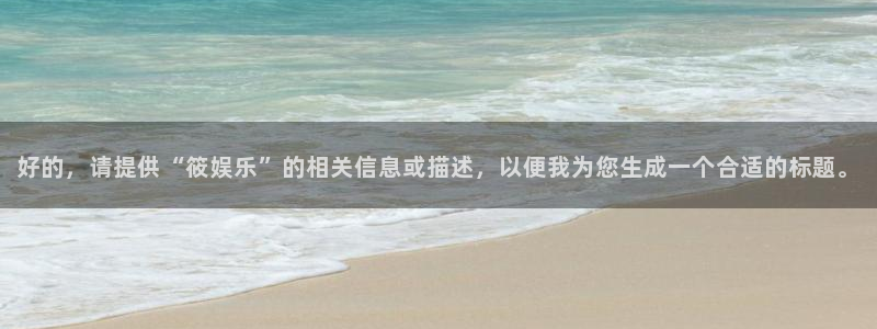 新城平台体育用品：好的，请提供“筱娱乐”的相关信息或描述，以便我为您生成一个合适的标题。