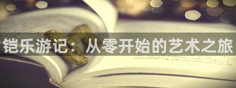 新城平台4：铠乐游记：从零开始的艺术之旅